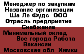 Менеджер по закупкам › Название организации ­ Ша-Ле-Фудс, ООО › Отрасль предприятия ­ Снабжение › Минимальный оклад ­ 40 000 - Все города Работа » Вакансии   . Московская обл.,Химки г.